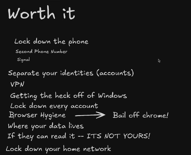 The worth-it list from the video: lock down the phone, second phone number, Signal, separate your identities, VPN, getting the heck off of Windows, lock down every account, browser hygiene, where your data lives, lock down your home network